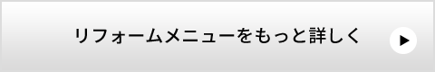 リフォームメニューをもっと詳しく