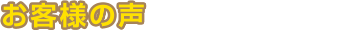 お客様の声たくさんの喜びの声をいただきました！